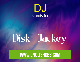 DJ means Disk- Jackey DJ
