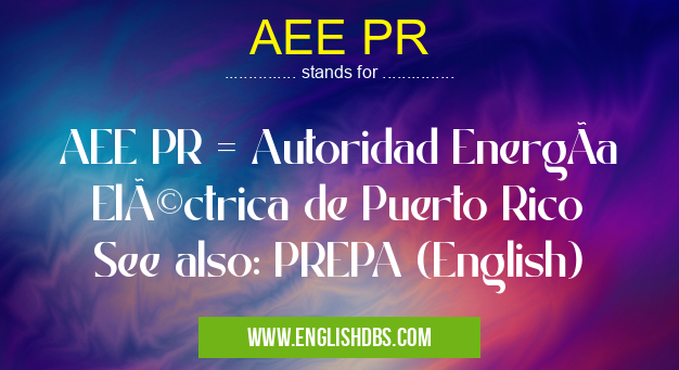 AEE PR means AEE PR = Autoridad EnergÃa Eléctrica de Puerto Rico
See also: PREPA (English) AEE PR