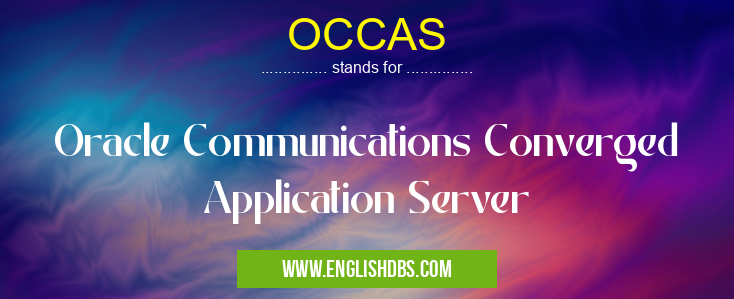 OCCAS means Oracle Communications Converged Application Server OCCAS