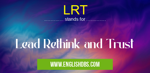 LRT means Lead Rethink and Trust LRT