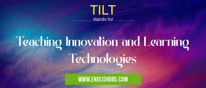 TILT means Teaching Innovation and Learning Technologies TILT