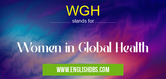 WGH means Women in Global Health WGH