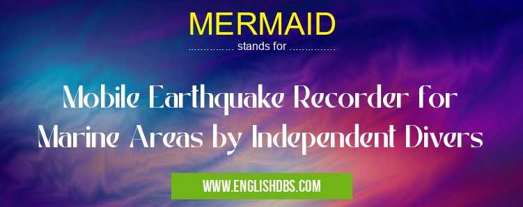 MERMAID means Mobile Earthquake Recorder for Marine Areas by Independent Divers MERMAID