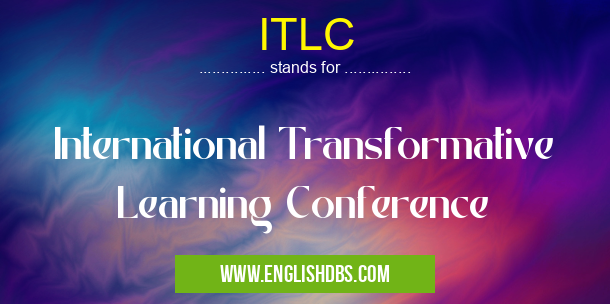 ITLC means International Transformative Learning Conference ITLC