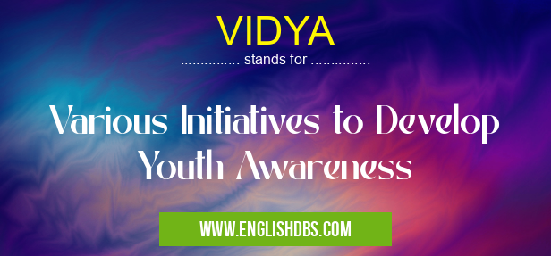 VIDYA means Various Initiatives to Develop Youth Awareness VIDYA