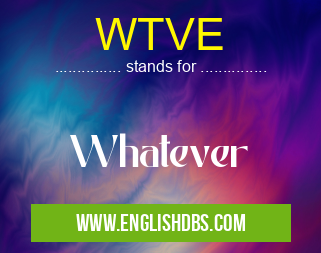 WTVE means Whatever WTVE