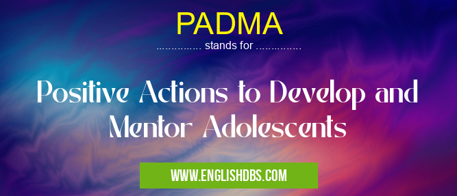 PADMA means Positive Actions to Develop and Mentor Adolescents PADMA