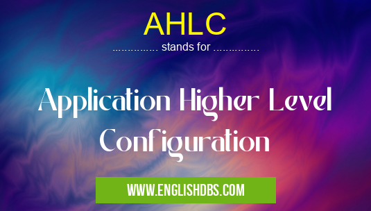 AHLC means Application Higher Level Configuration AHLC