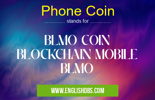 Phone Coin means BLMO COIN
BLOCKCHAIN MOBILE
BLMO Phone Coin