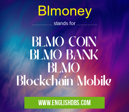Blmoney means BLMO COIN
BLMO BANK
BLMO
Blockchain Mobile Blmoney