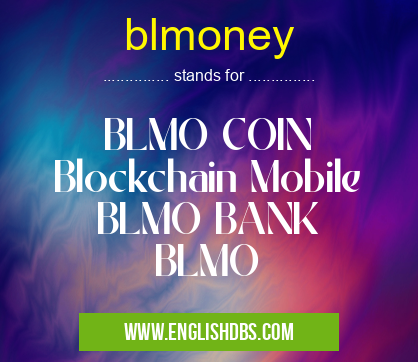 blmoney means BLMO COIN
Blockchain Mobile
BLMO BANK
BLMO blmoney