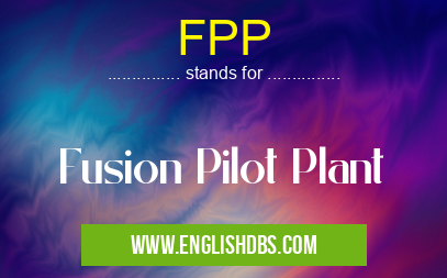 FPP means Fusion Pilot Plant FPP