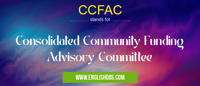 CCFAC means Consolidated Community Funding Advisory Committee CCFAC