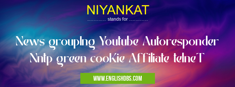 NIYANKAT means News groupIng Youtube Autoresponder Nntp green cooKie Affiliate telneT NIYANKAT
