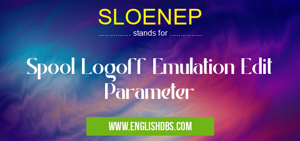 SLOENEP means Spool Logoff Emulation Edit Parameter SLOENEP