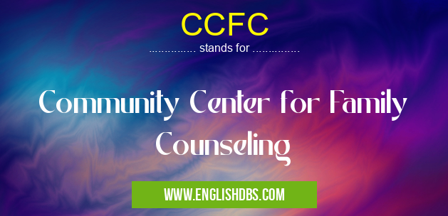 CCFC means Community Center for Family Counseling CCFC