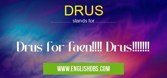 DRUS means Drus for faen!!!! Drus!!!!!!! DRUS