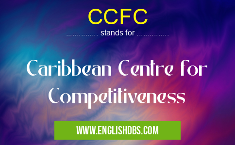 CCFC means Caribbean Centre for Competitiveness CCFC