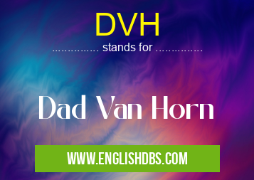 DVH means Dad Van Horn DVH