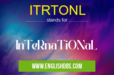 ITRTONL means InTeRnaTiONaL ITRTONL