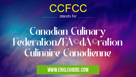 CCFCC means Canadian Culinary Federation/Fédération Culinaire Canadienne CCFCC