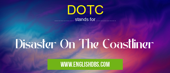 DOTC means Disaster On The Coastliner DOTC