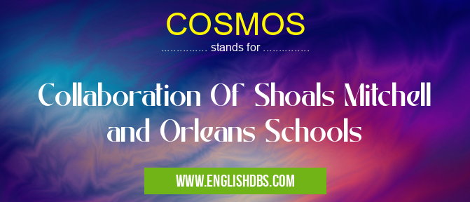 COSMOS means Collaboration Of Shoals Mitchell and Orleans Schools COSMOS