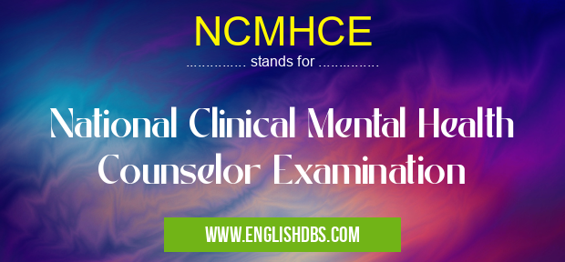NCMHCE means National Clinical Mental Health Counselor Examination NCMHCE
