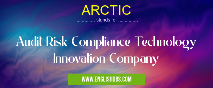 ARCTIC means Audit Risk Compliance Technology Innovation Company ARCTIC