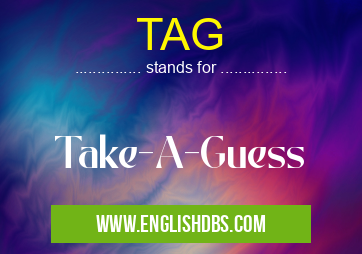 TAG means Take-A-Guess TAG