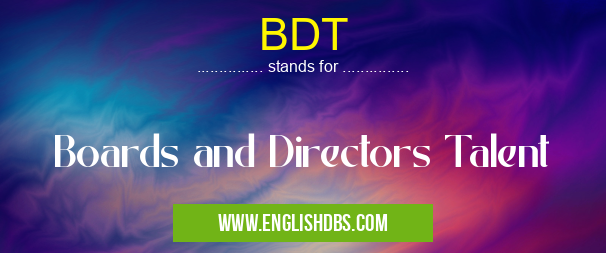 BDT means Boards and Directors Talent BDT