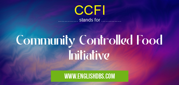CCFI means Community Controlled Food Initiative CCFI