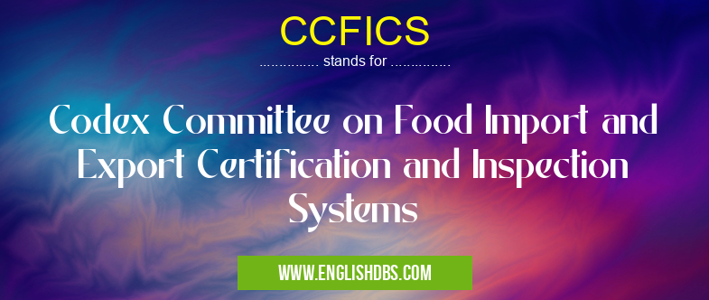CCFICS means Codex Committee on Food Import and Export Certification and Inspection Systems CCFICS