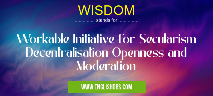 WISDOM means Workable Initiative for Secularism Decentralisation Openness and Moderation WISDOM