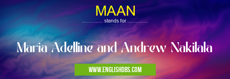 MAAN means Maria Adelline and Andrew Nakilala MAAN