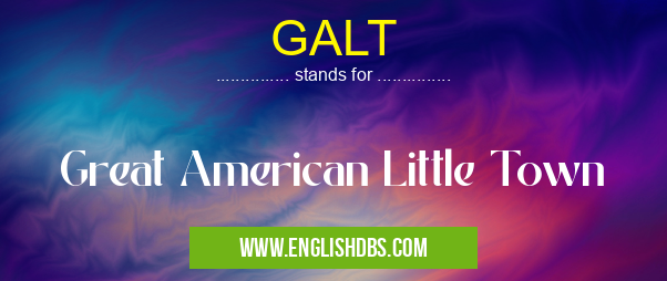 GALT means Great American Little Town GALT