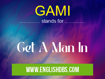 GAMI means Get A Man In GAMI