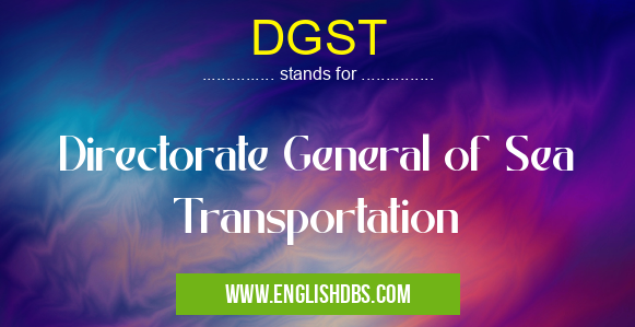 DGST means Directorate General of Sea Transportation DGST