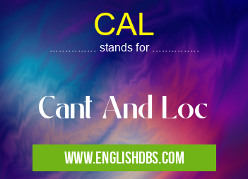 CAL means Cant And Loc CAL