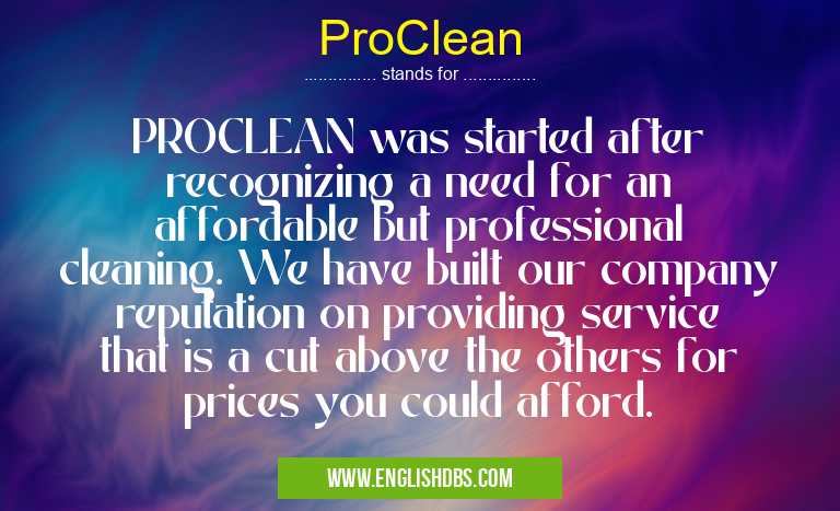 ProClean means PROCLEAN was started after recognizing a need for an affordable but professional cleaning. We have built our company reputation on providing service that is a cut above the others for prices you could afford. ProClean