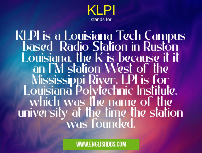 KLPI means KLPI is a Louisiana Tech Campus based Radio Station in Ruston Louisiana, the K is because it it an FM station West of the Mississippi River, LPI is for Louisiana Polytechnic Institute, which was the name of the university at the time the station was founded. KLPI