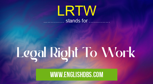 LRTW means Legal Right To Work LRTW