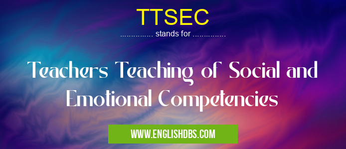 TTSEC means Teachers Teaching of Social and Emotional Competencies TTSEC