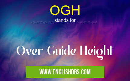 OGH means Over Guide Height OGH
