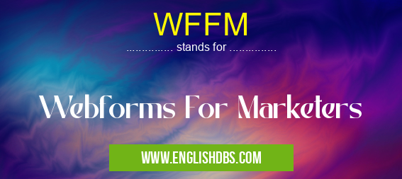 WFFM means Webforms For Marketers WFFM