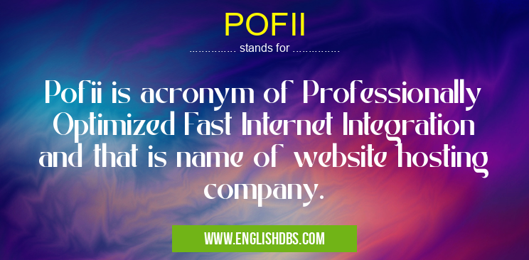 POFII means Pofii is acronym of Professionally Optimized Fast Internet Integration and that is name of website hosting company. POFII