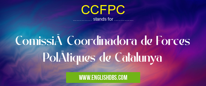CCFPC means Comissió Coordinadora de Forces PolÃtiques de Catalunya CCFPC