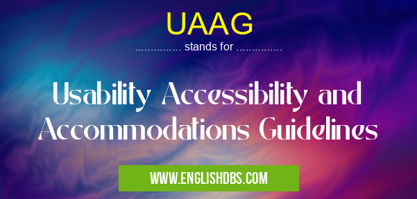UAAG means Usability Accessibility and Accommodations Guidelines UAAG