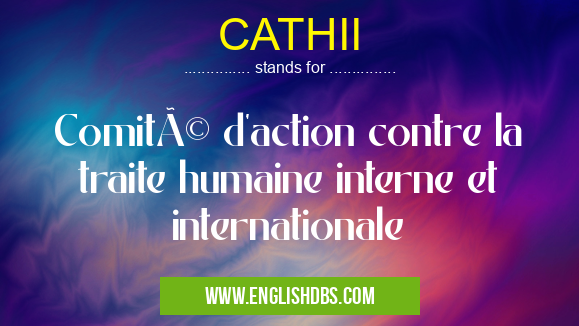 CATHII means Comité d'action contre la traite humaine interne et internationale CATHII