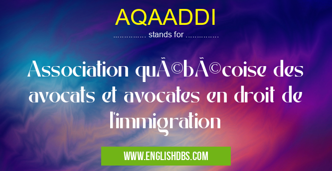 AQAADDI means Association québécoise des avocats et avocates en droit de l'immigration AQAADDI